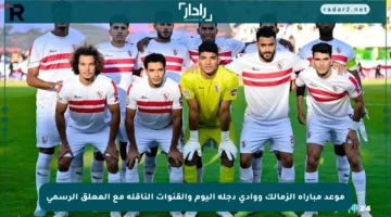 موعد مباراة الزمالك ووادي دجلة اليوم والقنوات الناقلة مع المعلق الرسمي